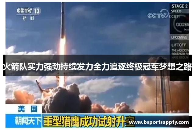 火箭队实力强劲持续发力全力追逐终极冠军梦想之路