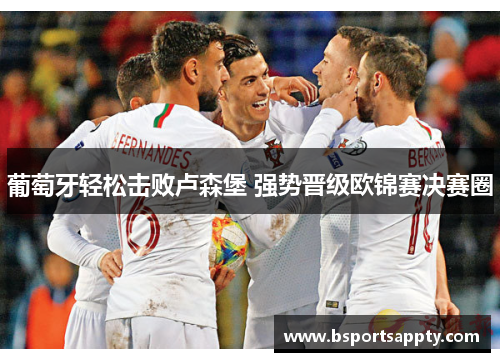 葡萄牙轻松击败卢森堡 强势晋级欧锦赛决赛圈
