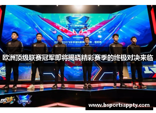 欧洲顶级联赛冠军即将揭晓精彩赛季的终极对决来临