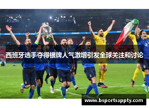 西班牙选手夺得银牌人气激增引发全球关注和讨论