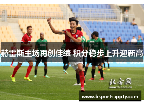 赫雷斯主场再创佳绩 积分稳步上升迎新高