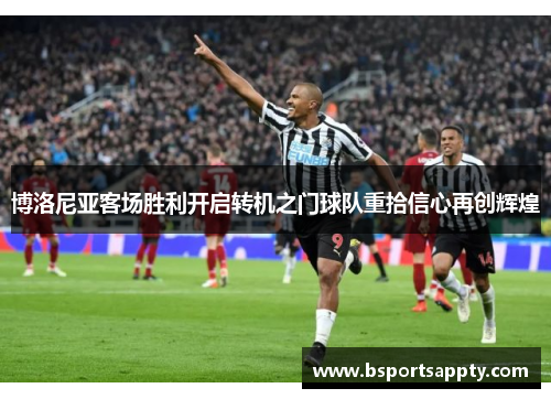 博洛尼亚客场胜利开启转机之门球队重拾信心再创辉煌
