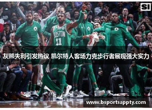 灰熊失利引发热议 凯尔特人客场力克步行者展现强大实力
