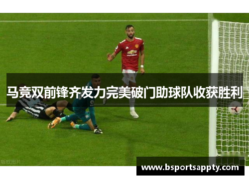 马竞双前锋齐发力完美破门助球队收获胜利