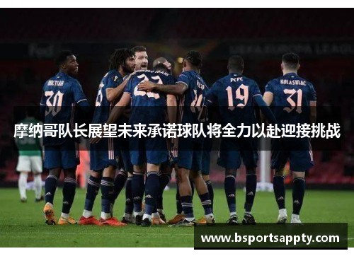 摩纳哥队长展望未来承诺球队将全力以赴迎接挑战
