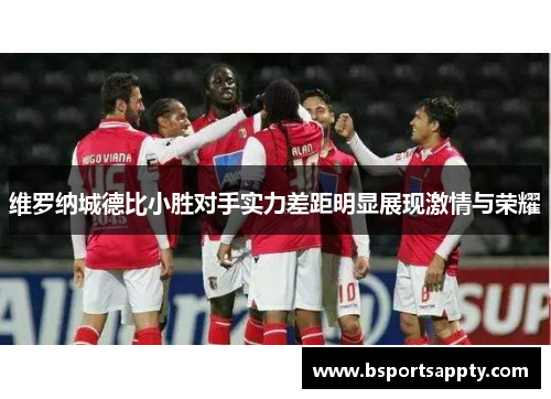 维罗纳城德比小胜对手实力差距明显展现激情与荣耀