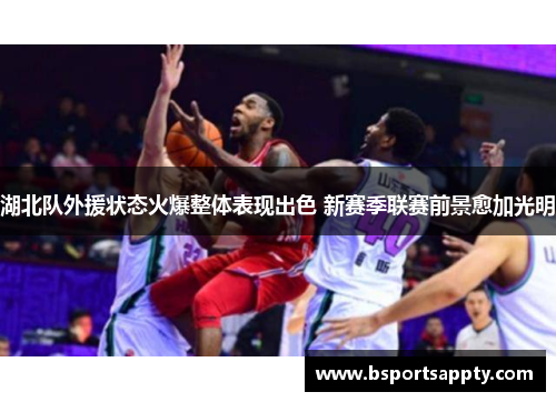 湖北队外援状态火爆整体表现出色 新赛季联赛前景愈加光明